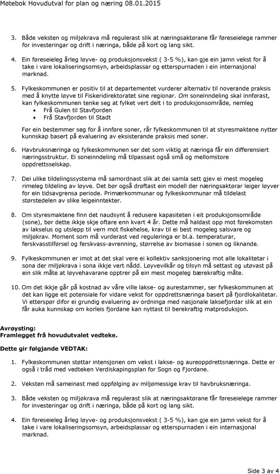 Ein føreseieleg årleg løyve- og produksjonsvekst ( 3-5 %), kan gje ein jamn vekst for å take i vare lokaliseringsomsyn, arbeidsplassar og etterspurnaden i ein internasjonal marknad. 5.