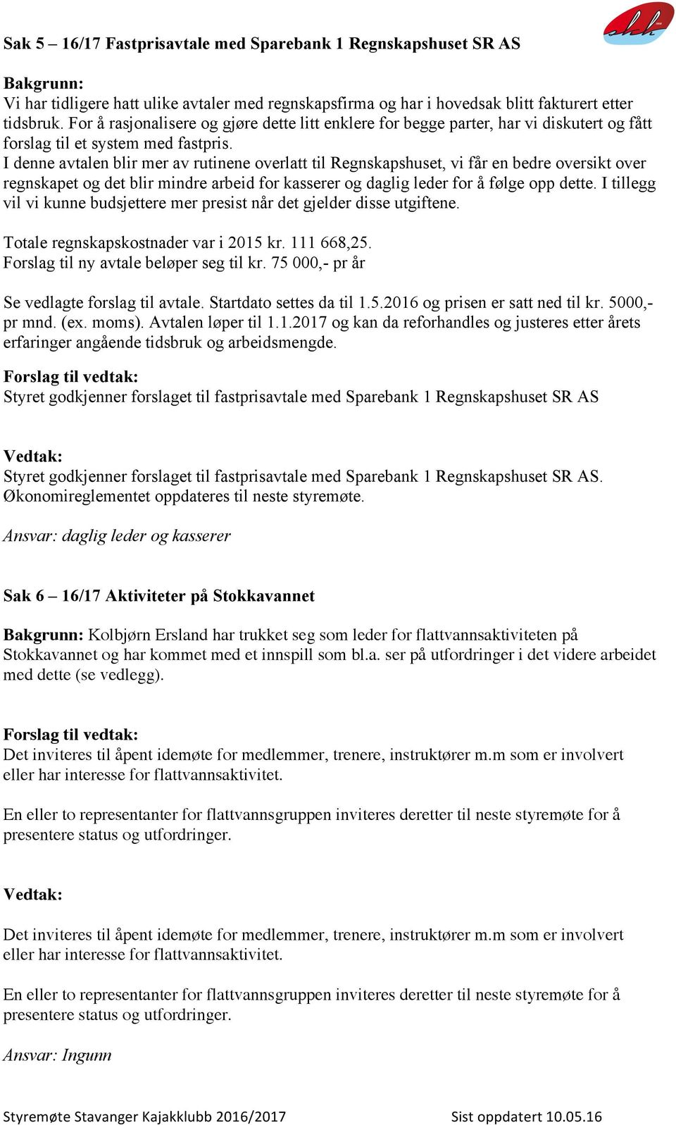 I denne avtalen blir mer av rutinene overlatt til Regnskapshuset, vi får en bedre oversikt over regnskapet og det blir mindre arbeid for kasserer og daglig leder for å følge opp dette.