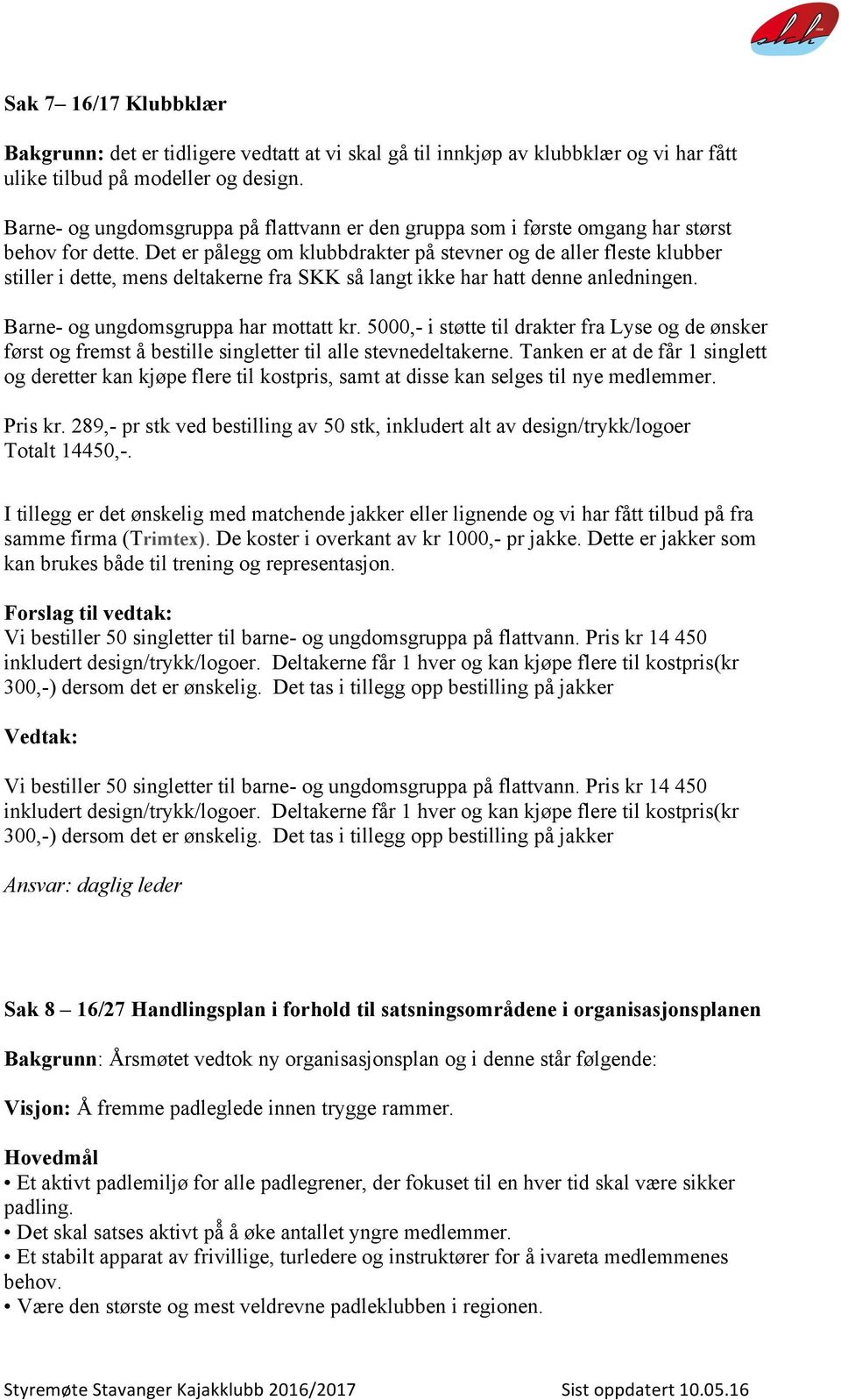 Det er pålegg om klubbdrakter på stevner og de aller fleste klubber stiller i dette, mens deltakerne fra SKK så langt ikke har hatt denne anledningen. Barne- og ungdomsgruppa har mottatt kr.