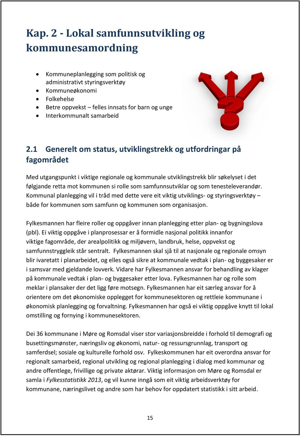 1 Generelt om status, utviklingstrekk og utfordringar på fagområdet Med utgangspunkt i viktige regionale og kommunale utviklingstrekk blir søkelyset i det følgjande retta mot kommunen si rolle som