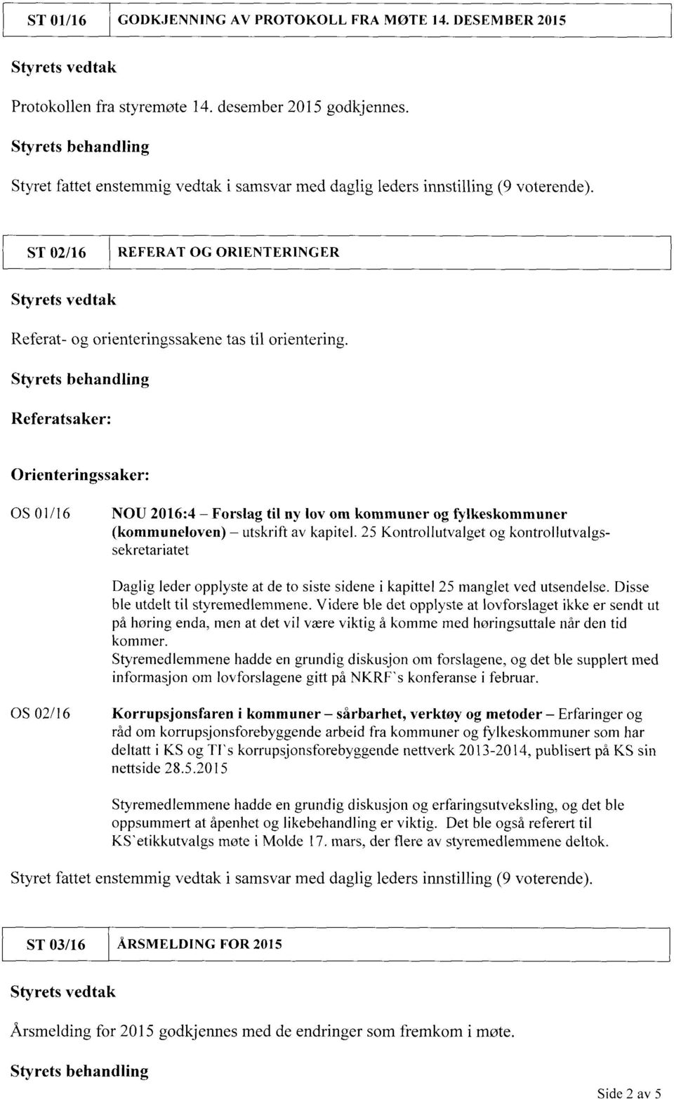 ST 02/16 REFERAT OG ORIENTERINGER Styrets vedtak Referat- og orienteringssakene tas til orientering.