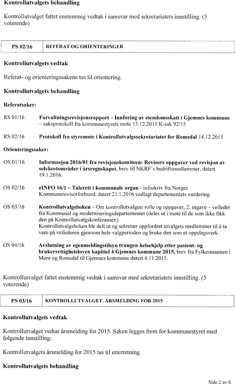 Kontrollutvalgets behandling Referatsaker: RS 01/16 Forvaltningsrevisjonsrapport Innføring av eiendomsskatt i Gjemnes kommune Saksprotokoll fra kommunestyrets møte 15.12.