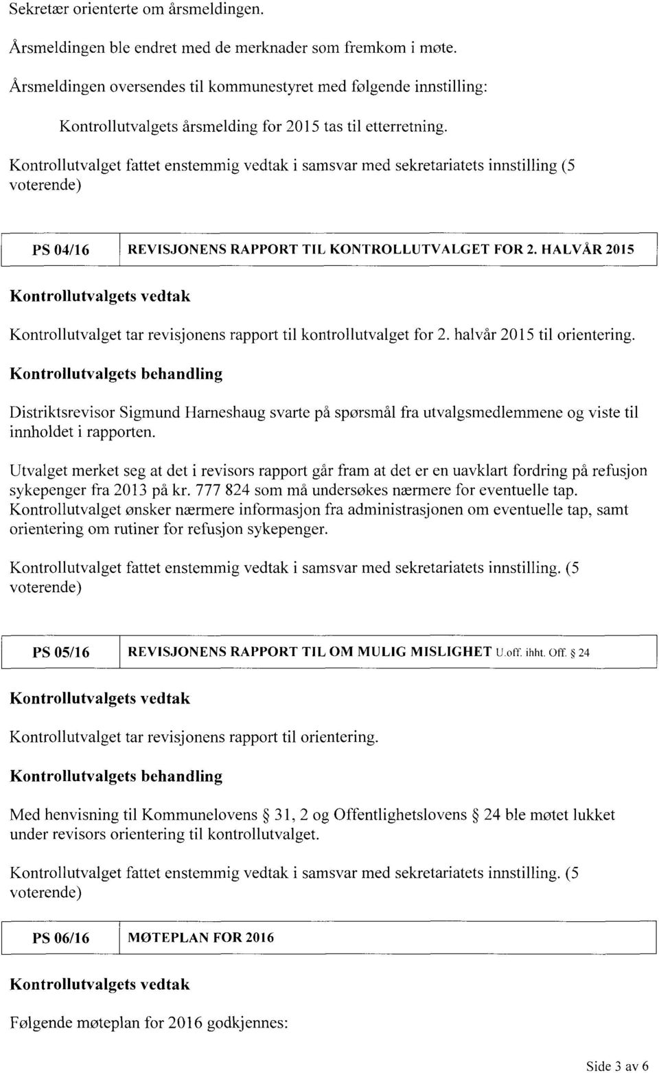 Kontrollutvalget fattet enstemmig Vedtaki samsvar med sekretariatets innstilling (5 voterende) PS 04/16 REVISJONENS RAPPORT TIL KONTROLLUTVALGET FOR 2.