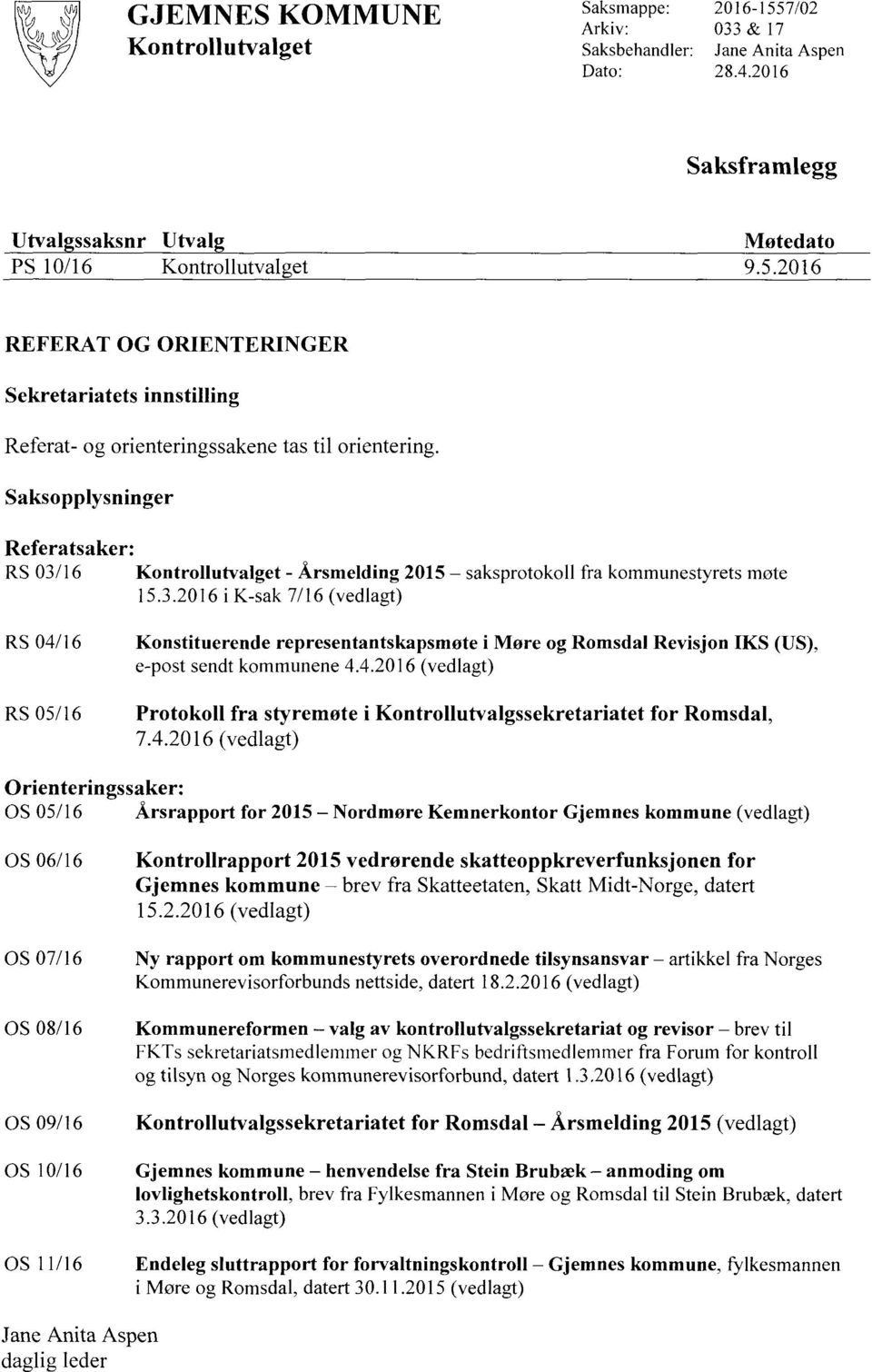4.2016 (vedlagt) RS 05/16 Protokoll fra styremøte i Kontrollutvalgssekretariatet for Romsdal, 7.4.20 l 6 (vedlagt) Orienteringssaker: OS 05/16 Årsrapport for 2015 Nordmøre Kemnerkontor Gjemnes