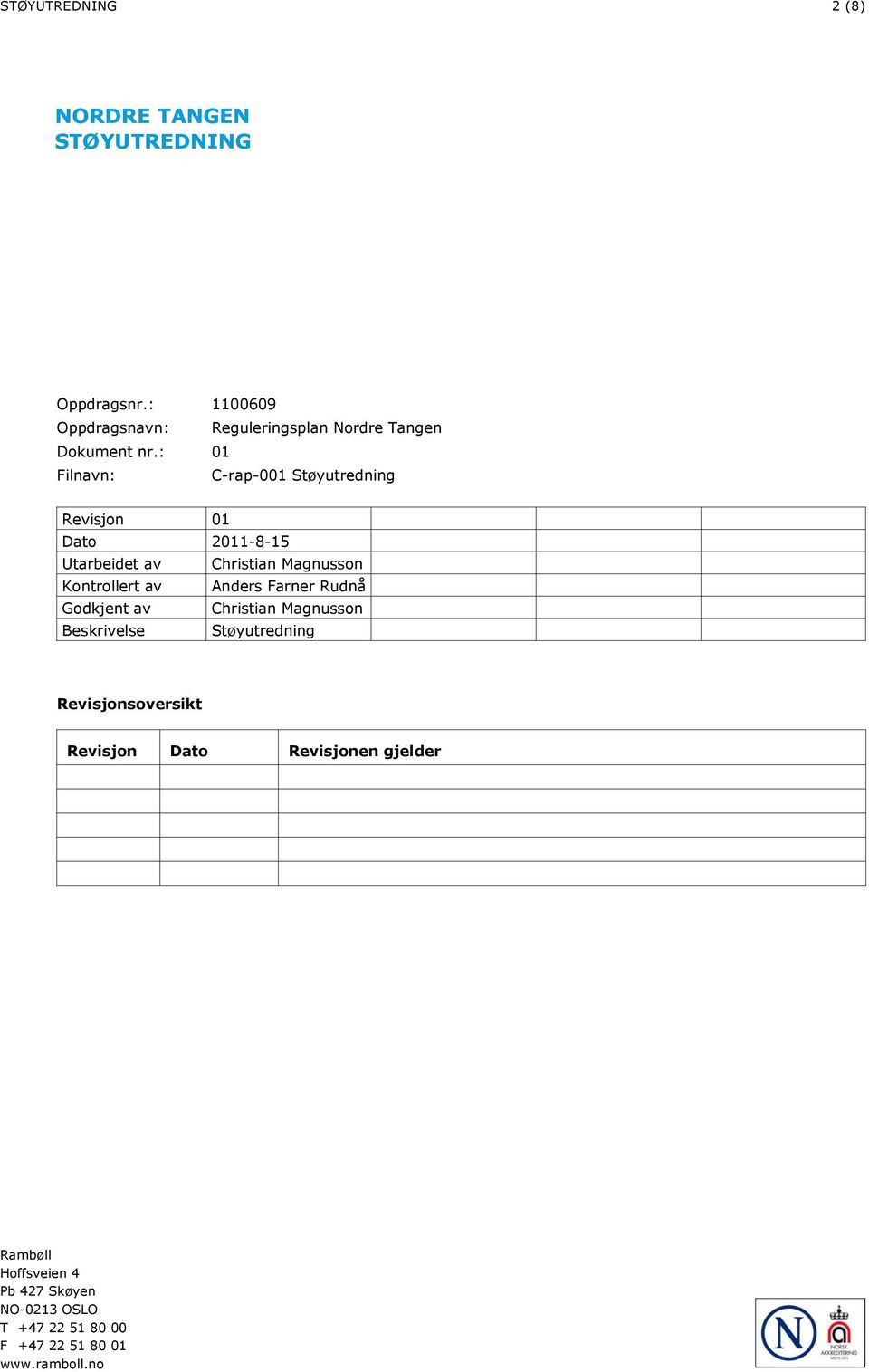 : 01 Filnavn: C-rap-001 Støyutredning Revisjon 01 Dato 2011-8-15 Utarbeidet av Christian Magnusson Kontrollert av