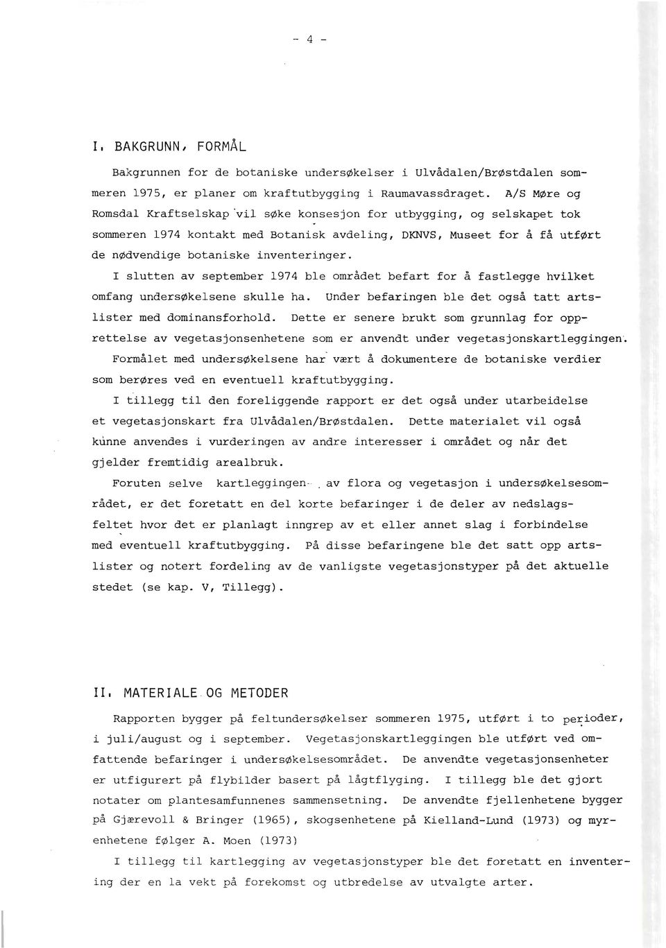 I slutten av september 1974 ble området befart for å fastlegge hvilket omfang undersøkelsene skulle ha. Under befaringen ble det også tatt arts- lister med dominansforhold.