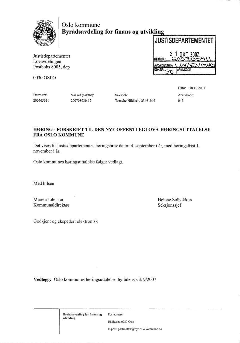 2007 Deres ref: Vår ref (saksnr): Saksbeh: 200705911 200703930-12 Wenche Hildisch, 23461946 Arkivkode: 042 HØRING - FORSKRIFT TIL DEN NYE OFFENTLEGLOVA-HØRINGSUTTALELSE FRA OSLO KOMMUNE Det vises til