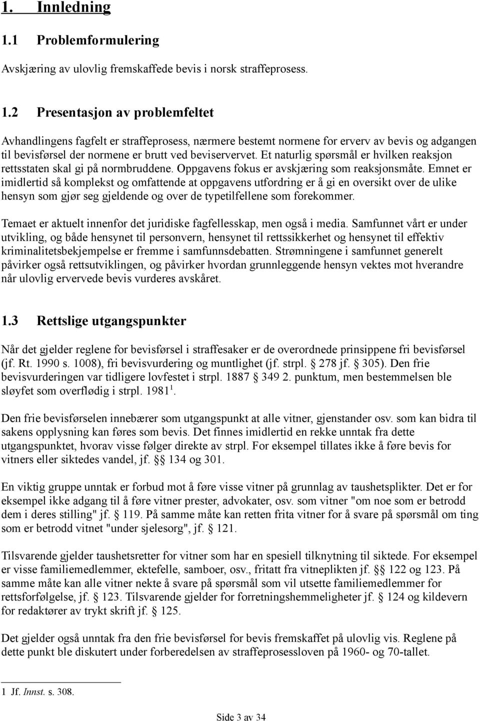 Emnet er imidlertid så komplekst og omfattende at oppgavens utfordring er å gi en oversikt over de ulike hensyn som gjør seg gjeldende og over de typetilfellene som forekommer.