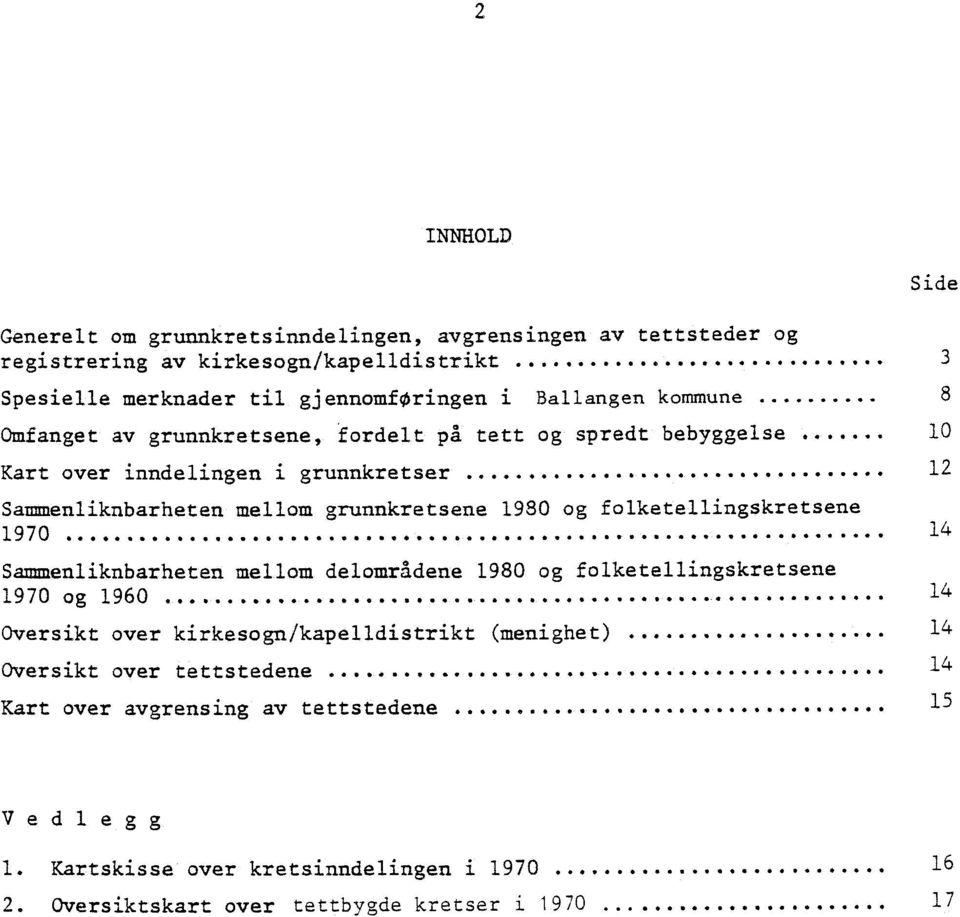 12 Sanmenliknbarheten mellom. grunnkretsene 1980 og folketellingskretsene 1970........ 14 Sammenliknbarheten mellom delområdene 1980 og folketellingskretsene 1970 og 1960.