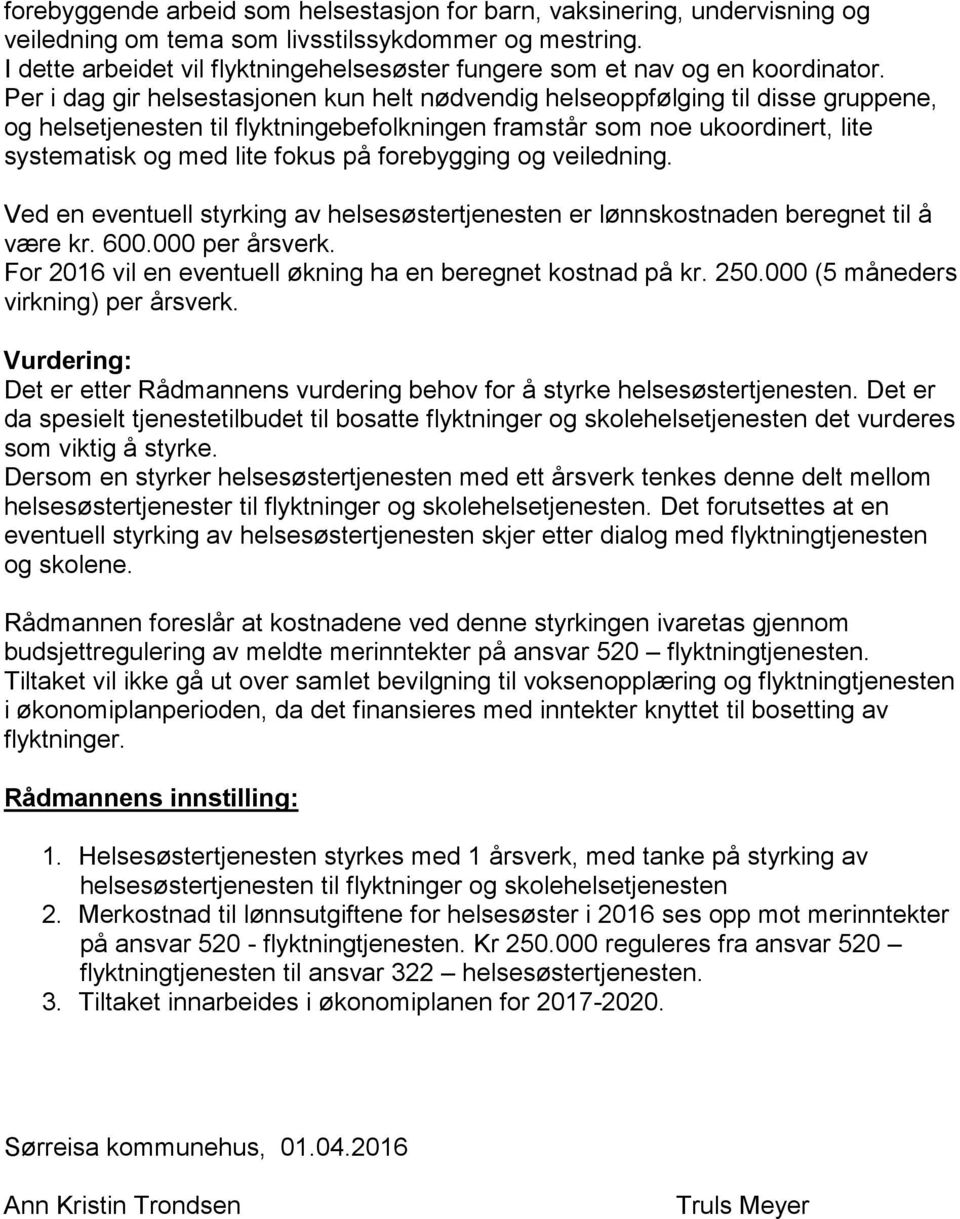 Per i dag gir helsestasjonen kun helt nødvendig helseoppfølging til disse gruppene, og helsetjenesten til flyktningebefolkningen framstår som noe ukoordinert, lite systematisk og med lite fokus på