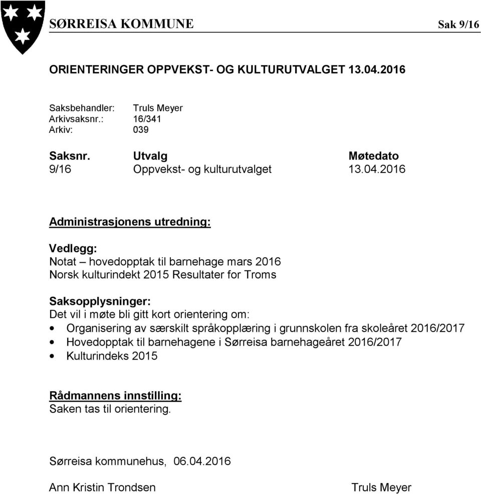 2016 Administrasjonens utredning: Vedlegg: Notat hovedopptak til barnehage mars 2016 Norsk kulturindekt 2015 Resultater for Troms Saksopplysninger: Det vil i møte bli