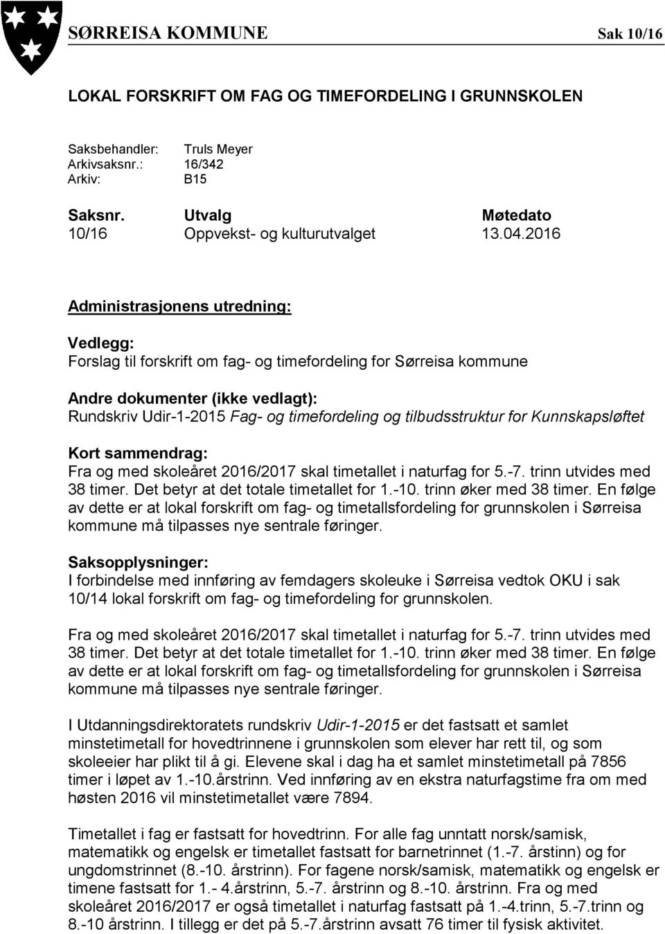 2016 Administrasjonens utredning: Vedlegg: Forslag til forskrift om fag- og timefordeling for Sørreisa kommune Andre dokumenter (ikke vedlagt): Rundskriv Udir-1-2015 Fag- og timefordeling og