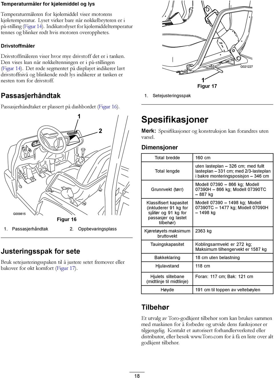 Den vises kun når nøkkeltenningen er i på-stillingen (Figur 14). Det røde segmentet på displayet indikerer lavt drivstoffnivå og blinkende rødt lys indikerer at tanken er nesten tom for drivstoff.