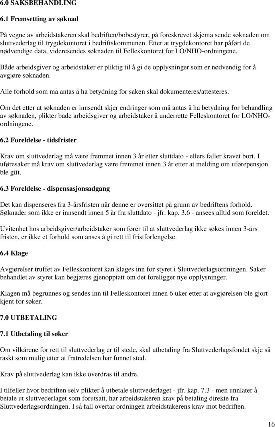 Både arbeidsgiver og arbeidstaker er pliktig til å gi de opplysninger som er nødvendig for å avgjøre søknaden. Alle forhold som må antas å ha betydning for saken skal dokumenteres/attesteres.