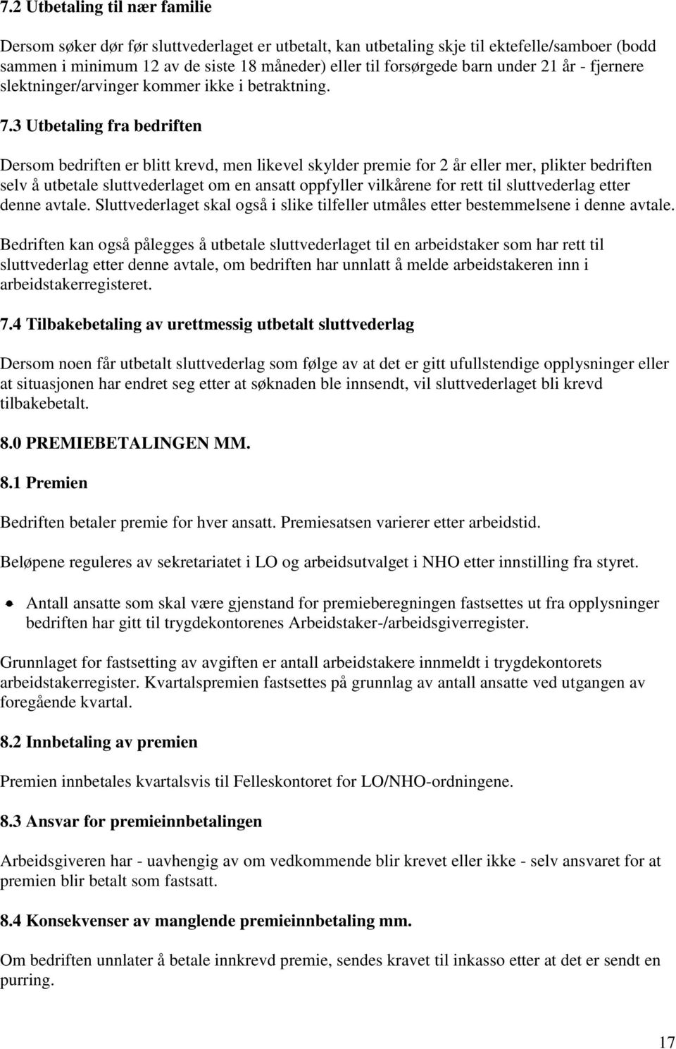 3 Utbetaling fra bedriften Dersom bedriften er blitt krevd, men likevel skylder premie for 2 år eller mer, plikter bedriften selv å utbetale sluttvederlaget om en ansatt oppfyller vilkårene for rett