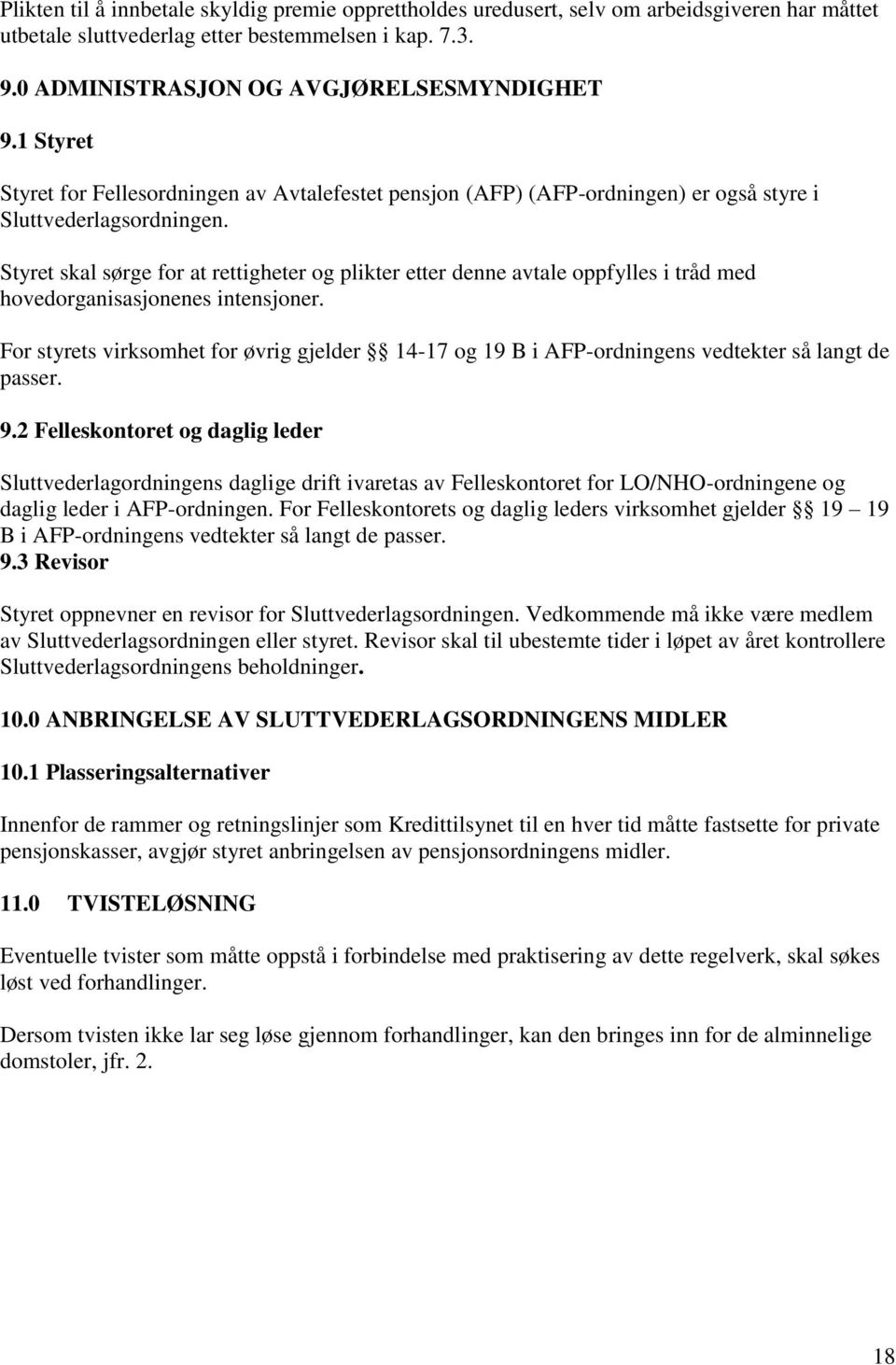 Styret skal sørge for at rettigheter og plikter etter denne avtale oppfylles i tråd med hovedorganisasjonenes intensjoner.