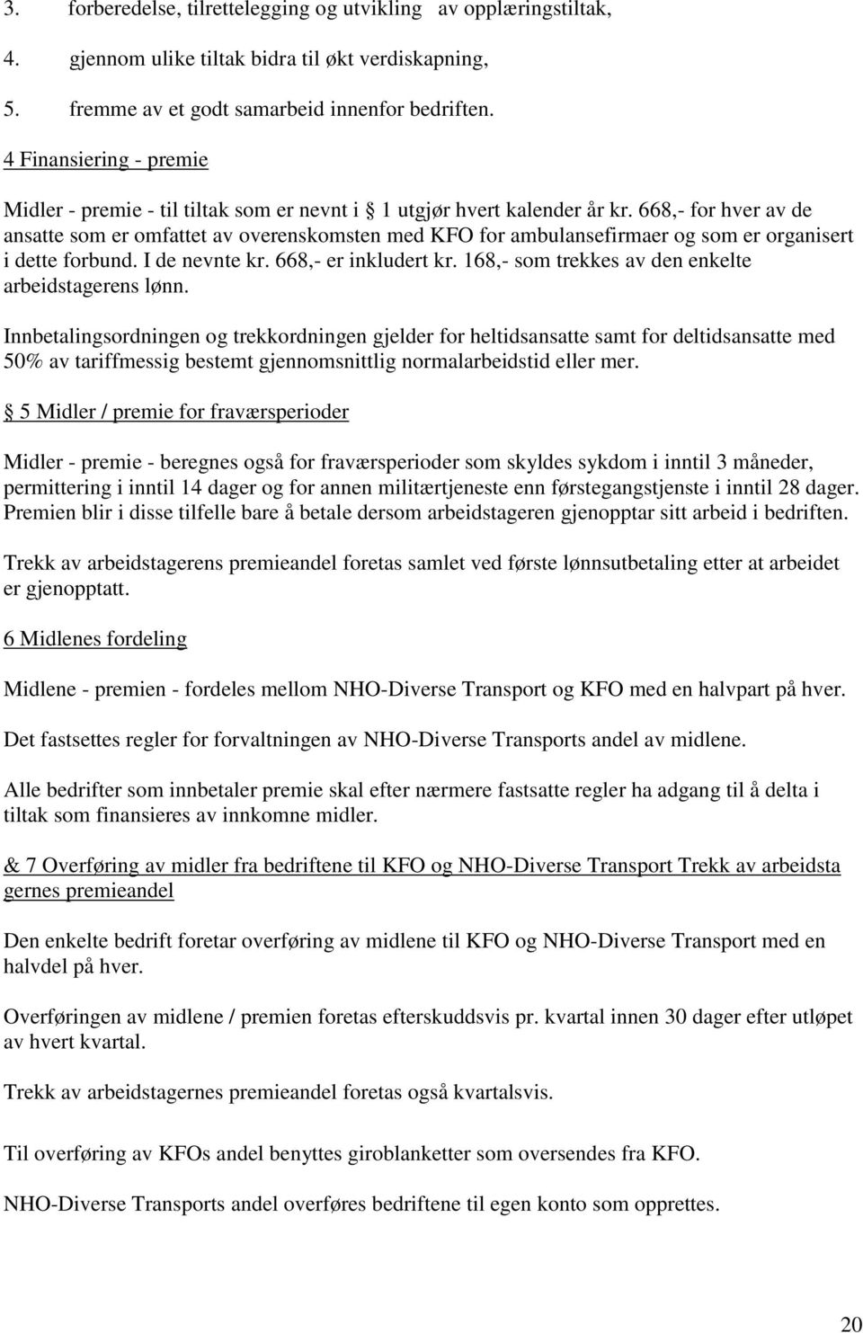 668,- for hver av de ansatte som er omfattet av overenskomsten med KFO for ambulansefirmaer og som er organisert i dette forbund. I de nevnte kr. 668,- er inkludert kr.