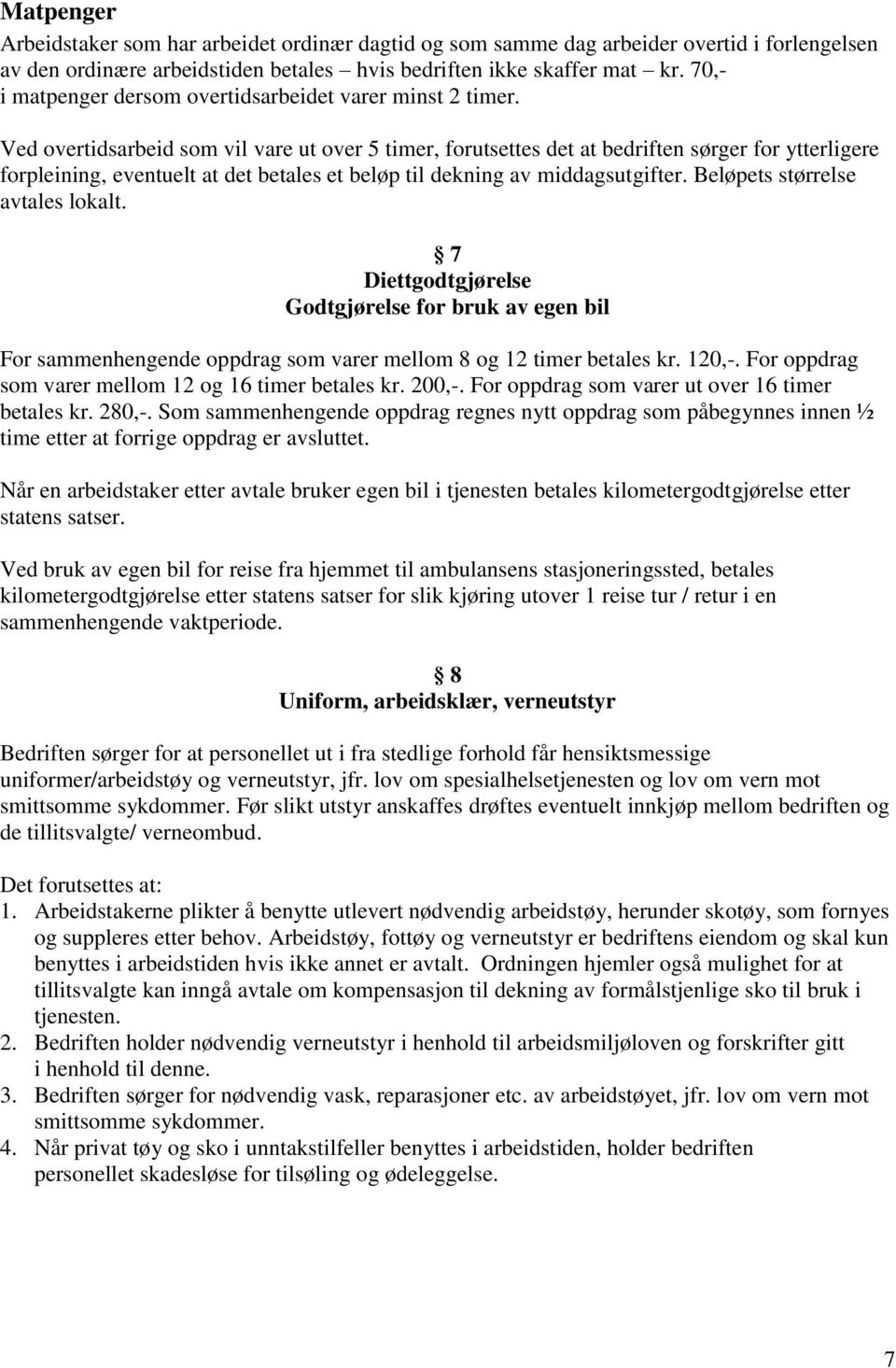 Ved overtidsarbeid som vil vare ut over 5 timer, forutsettes det at bedriften sørger for ytterligere forpleining, eventuelt at det betales et beløp til dekning av middagsutgifter.