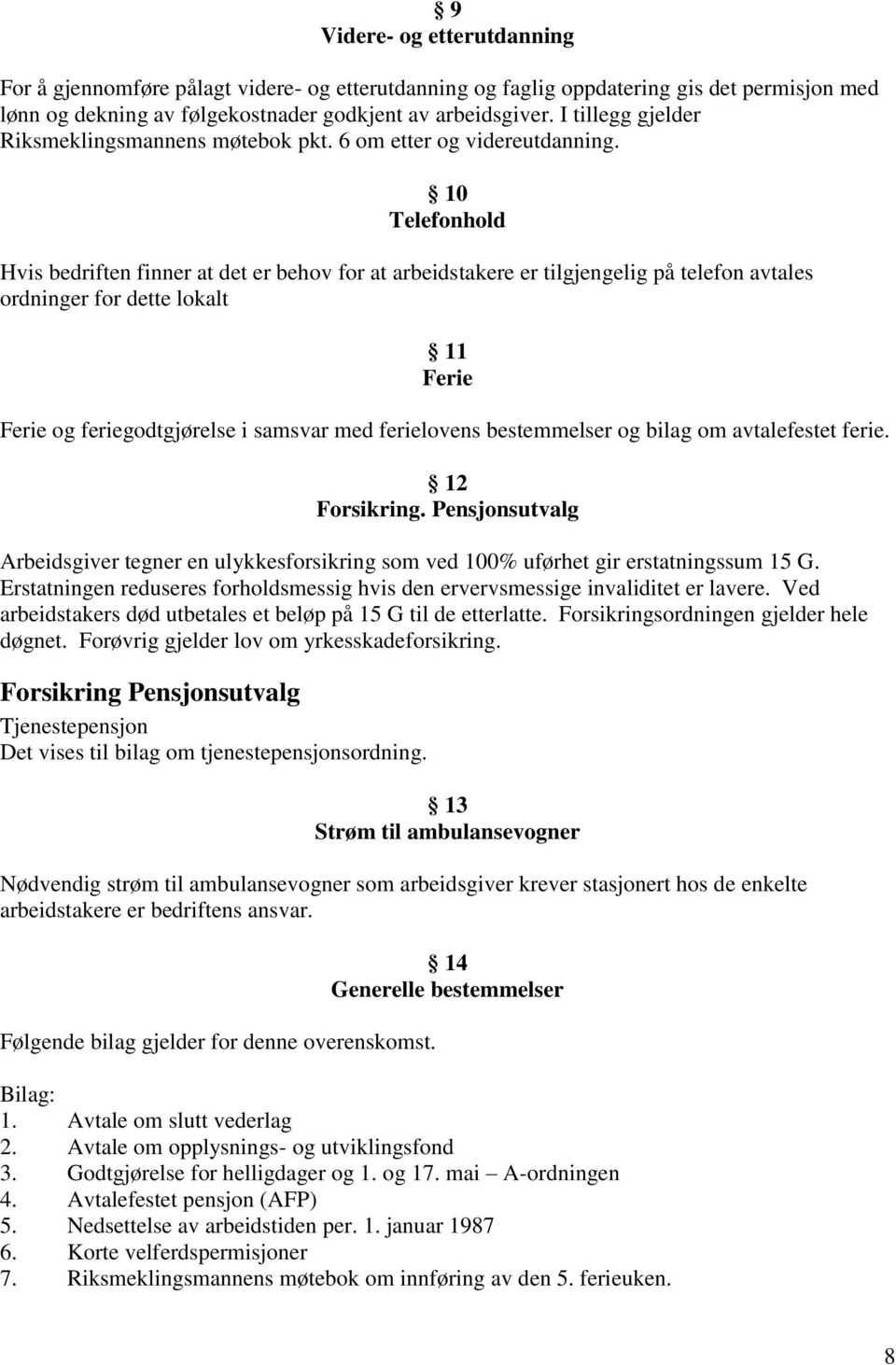 10 Telefonhold Hvis bedriften finner at det er behov for at arbeidstakere er tilgjengelig på telefon avtales ordninger for dette lokalt 11 Ferie Ferie og feriegodtgjørelse i samsvar med ferielovens