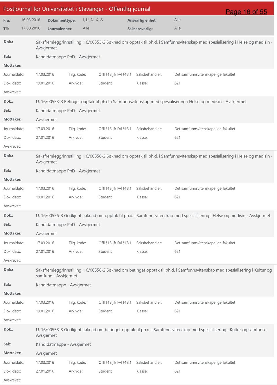 01.2016 Arkivdel: Student Saksfremlegg/innstilling, 16/00556-2 Søknad om opptak til ph.d. i Samfunnsvitenskap med spesialisering i Helse og medisin - Kandidatmappe PhD - Dok. dato: 19.01.2016 Arkivdel: Student, 16/00556-3 Godkjent søknad om opptak til ph.