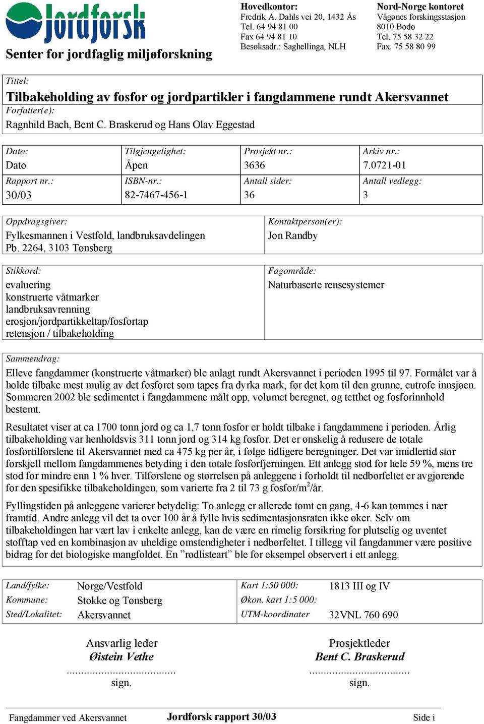 75 58 80 99 Tittel: Tilbakeholding av fosfor og jordpartikler i fangdammene rundt Akersvannet Forfatter(e): Ragnhild Bach, Bent C. Braskerud og Hans Olav Eggestad Dato: Tilgjengelighet: Prosjekt nr.