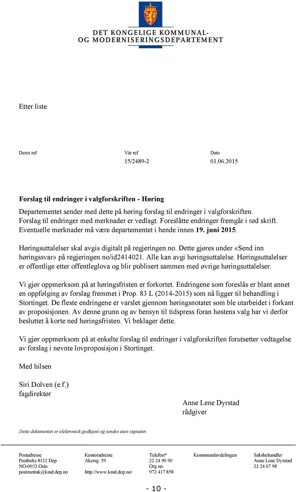 Høringsuttalelser skal avgis digitalt på regjeringen.no. Dette gjøres under «Send inn høringssvar» på regjeringen.no/id2414021. Alle kan avgi høringsuttalelse.