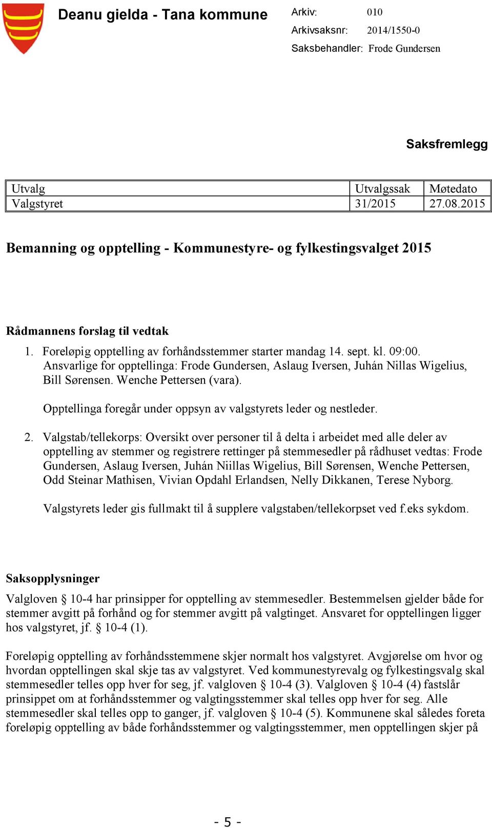 Ansvarlige for opptellinga: Frode Gundersen, Aslaug Iversen, Juhán Nillas Wigelius, Bill Sørensen. Wenche Pettersen (vara). Opptellinga foregår under oppsyn av valgstyrets leder og nestleder. 2.