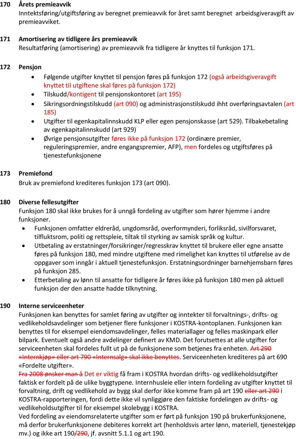 172 Pensjon Følgende utgifter knyttet til pensjon føres på funksjon 172 (også arbeidsgiveravgift knyttet til utgiftene skal føres på funksjon 172) Tilskudd/kontigent til pensjonskontoret (art 195)