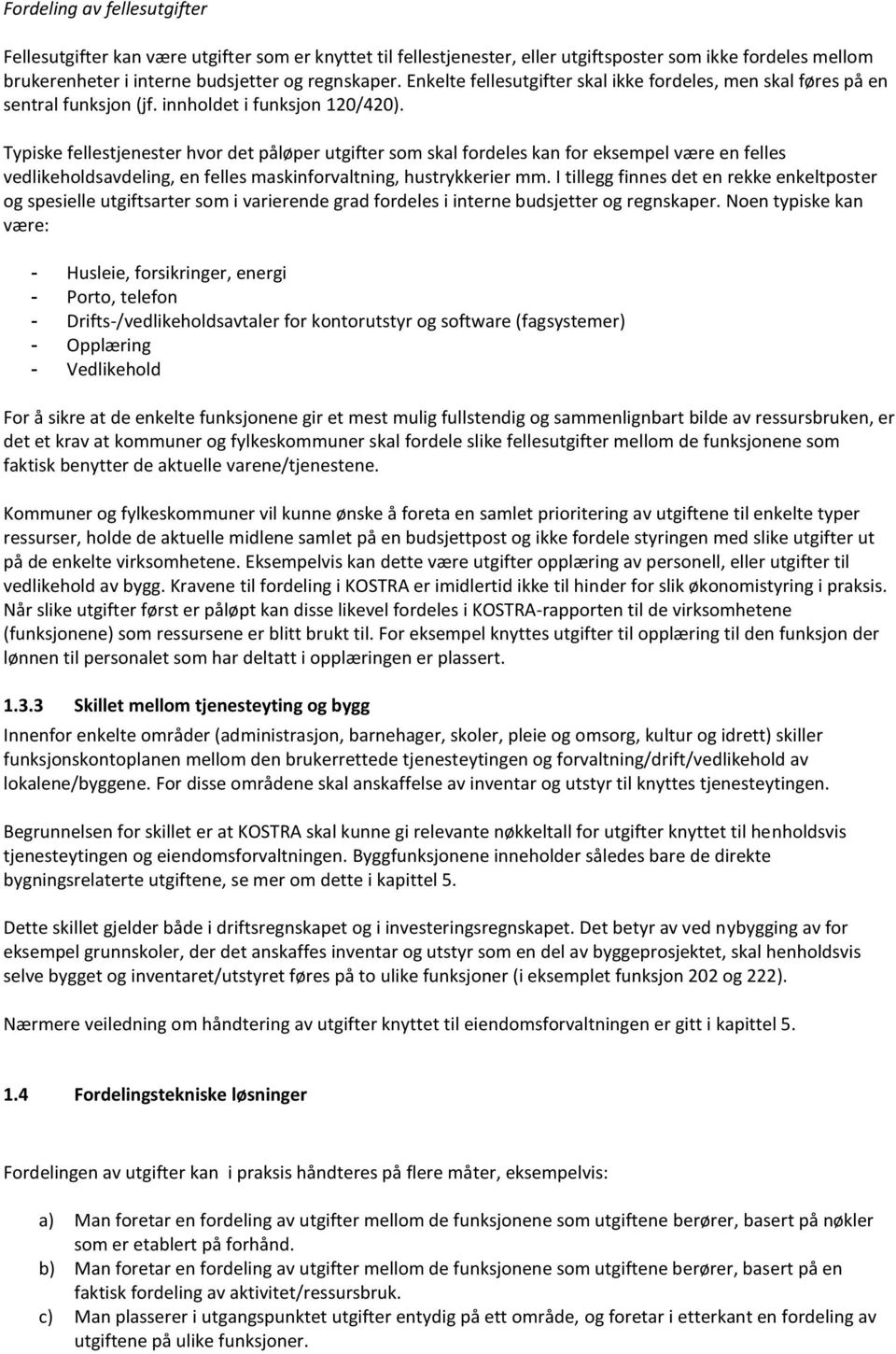 Typiske fellestjenester hvor det påløper utgifter som skal fordeles kan for eksempel være en felles vedlikeholdsavdeling, en felles maskinforvaltning, hustrykkerier mm.