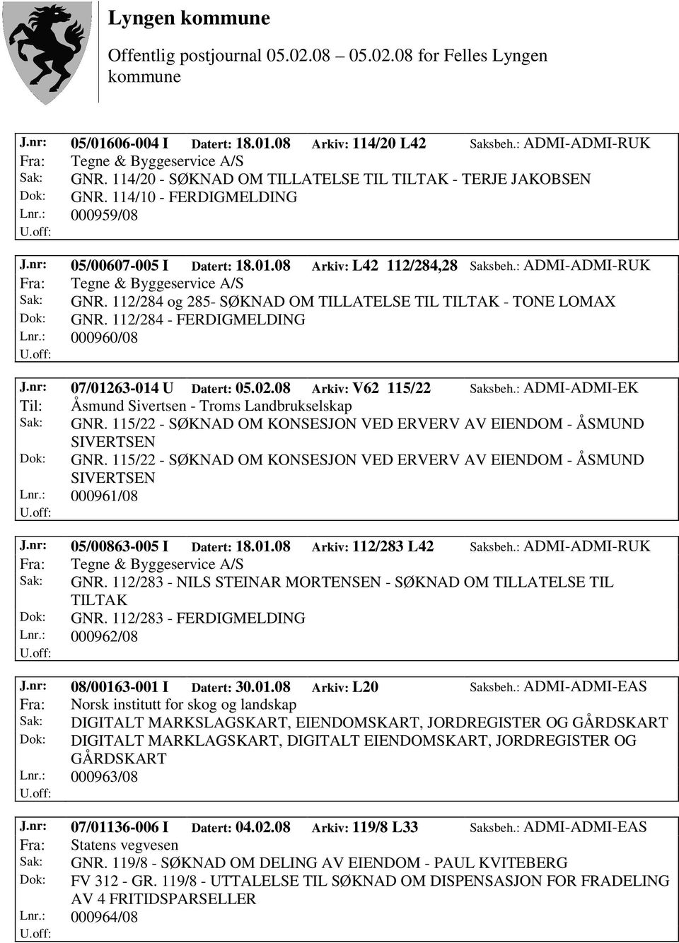 : 000960/08 J.nr: 07/01263-014 U Datert: 05.02.08 Arkiv: V62 115/22 Saksbeh.: ADMI-ADMI-EK Til: Åsmund Sivertsen - Troms Landbrukselskap Sak: GNR.