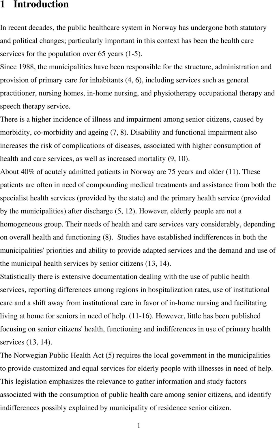 Since 1988, the municipalities have been responsible for the structure, administration and provision of primary care for inhabitants (4, 6), including services such as general practitioner, nursing