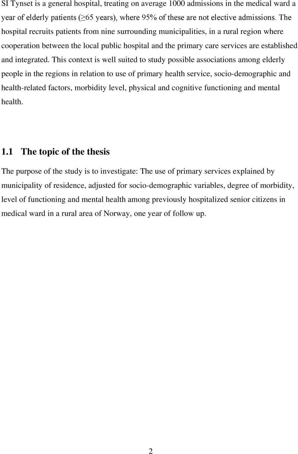 This context is well suited to study possible associations among elderly people in the regions in relation to use of primary health service, socio-demographic and health-related factors, morbidity