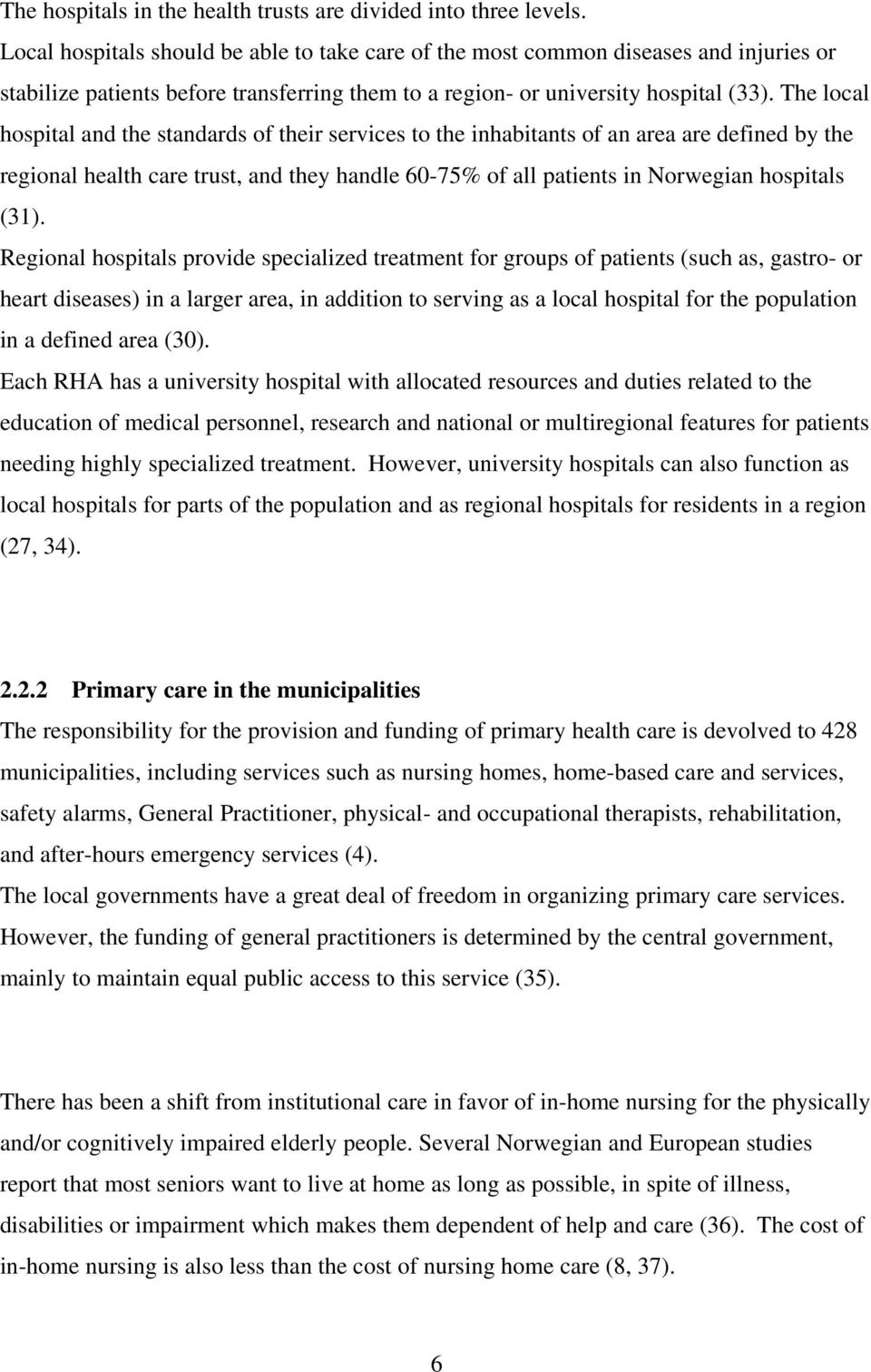 The local hospital and the standards of their services to the inhabitants of an area are defined by the regional health care trust, and they handle 60-75% of all patients in Norwegian hospitals (31).