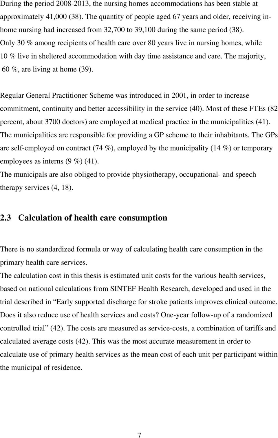 Only 30 % among recipients of health care over 80 years live in nursing homes, while 10 % live in sheltered accommodation with day time assistance and care.