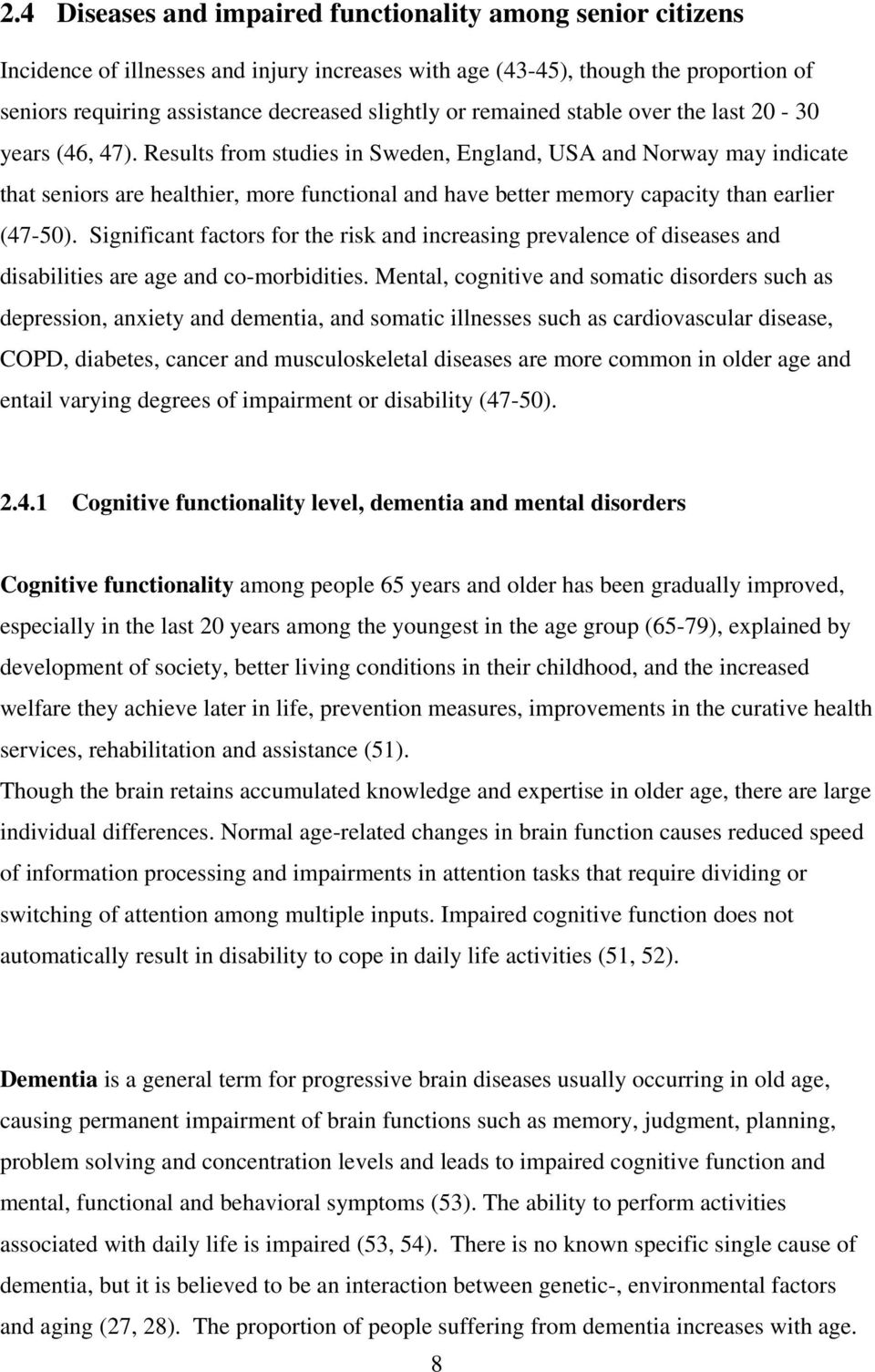 Results from studies in Sweden, England, USA and Norway may indicate that seniors are healthier, more functional and have better memory capacity than earlier (47-50).