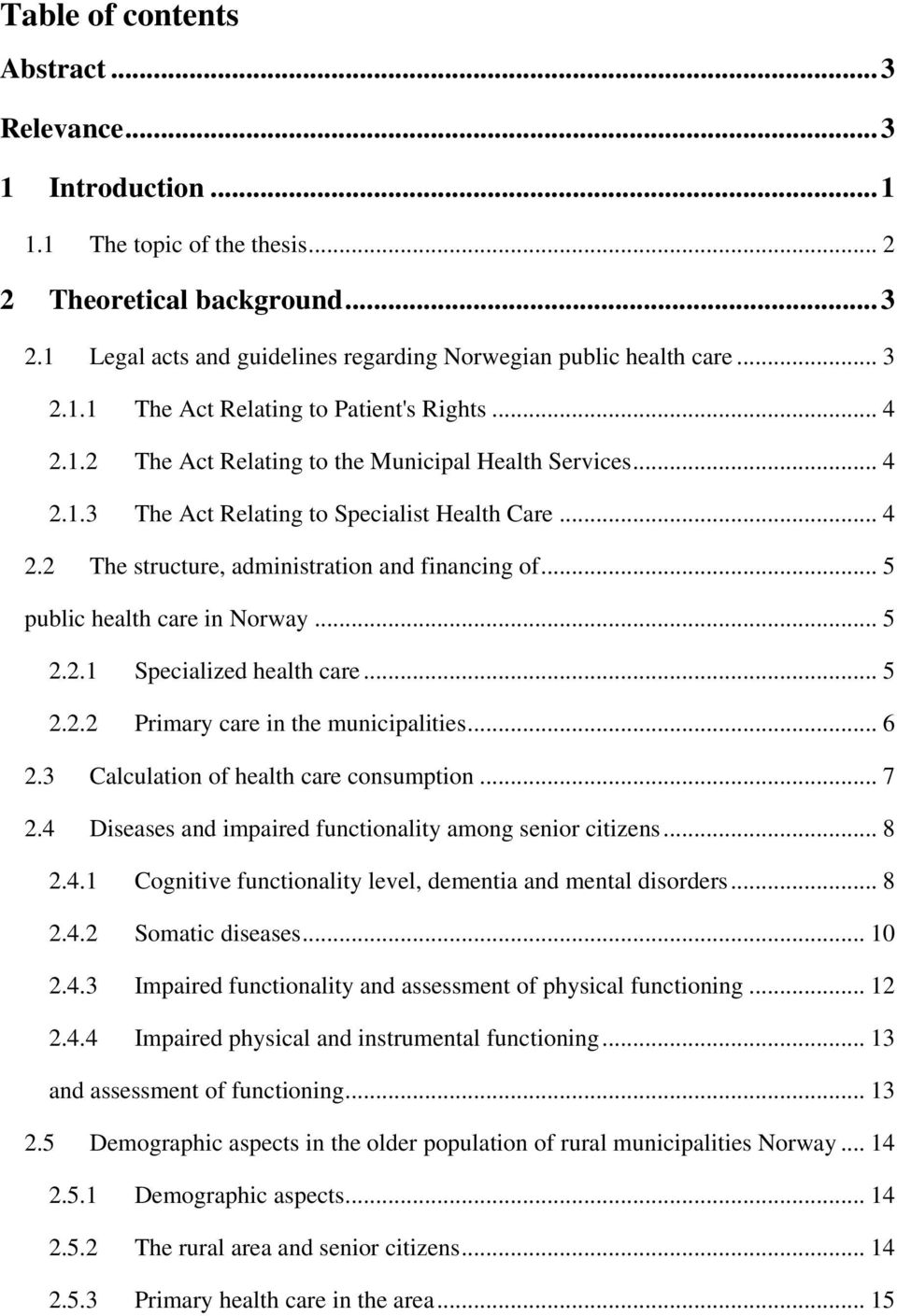 .. 5 public health care in Norway... 5 2.2.1 Specialized health care... 5 2.2.2 Primary care in the municipalities... 6 2.3 Calculation of health care consumption... 7 2.