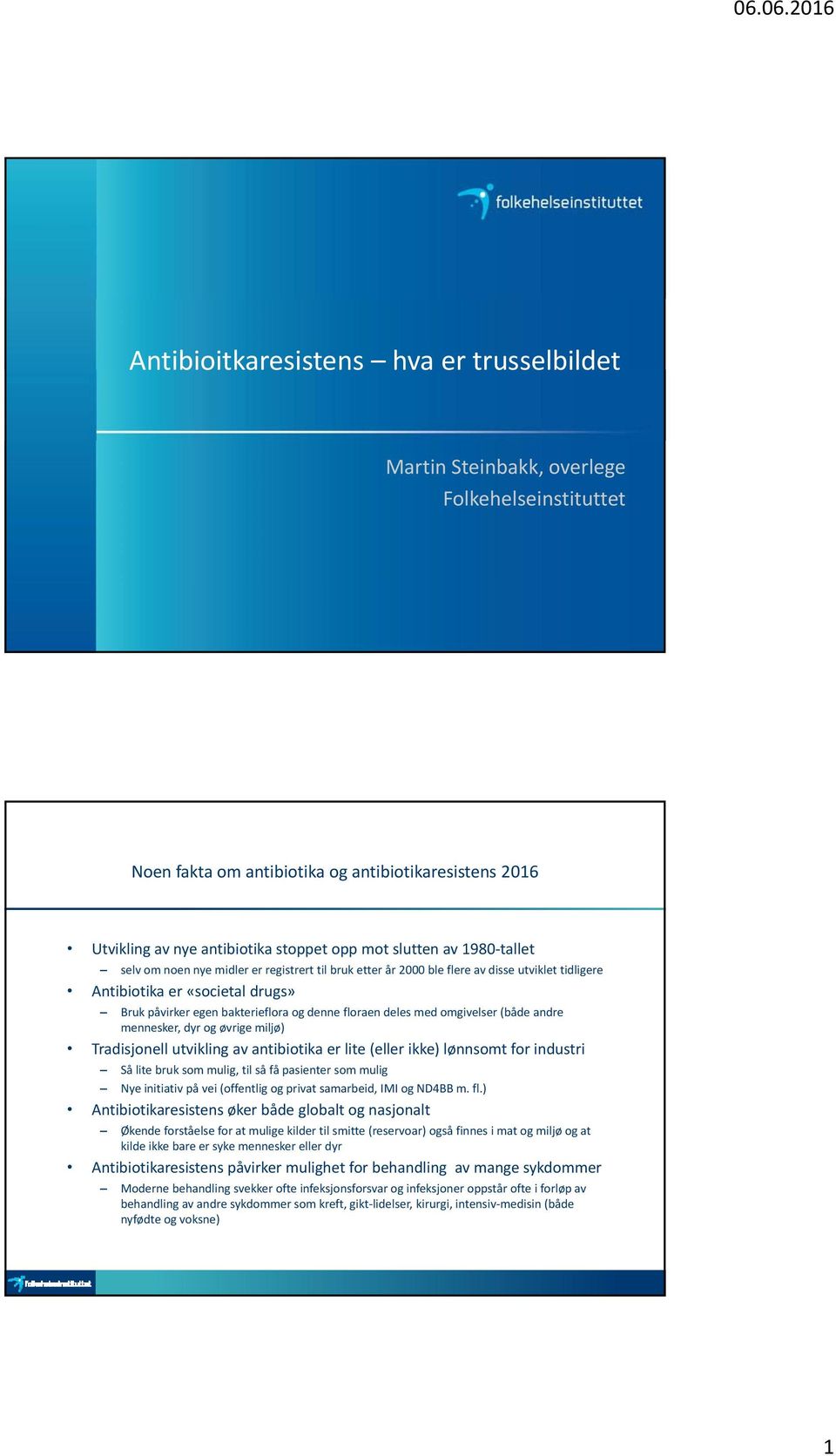 deles med omgivelser (både andre mennesker, dyr og øvrige miljø) Tradisjonell utvikling av antibiotika er lite (eller ikke) lønnsomt for industri Så lite bruk som mulig, til så få pasienter som mulig