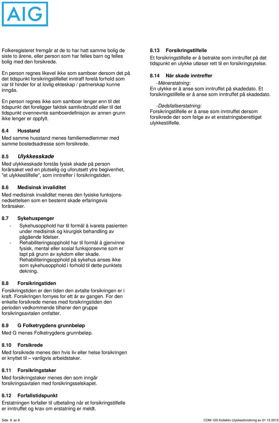 En person regnes ikke som samboer lenger enn til det tidspunkt det foreligger faktisk samlivsbrudd eller til det tidspunkt ovennevnte samboerdefinisjon av annen grunn ikke lenger er oppfylt. 8.