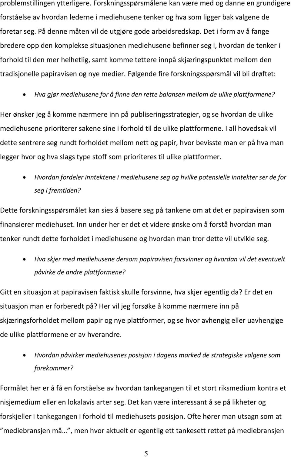 Det i form av å fange bredere opp den komplekse situasjonen mediehusene befinner seg i, hvordan de tenker i forhold til den mer helhetlig, samt komme tettere innpå skjæringspunktet mellom den