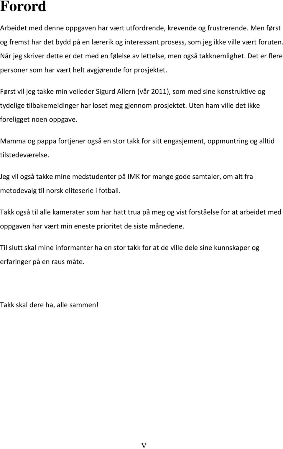 Først vil jeg takke min veileder Sigurd Allern (vår 2011), som med sine konstruktive og tydelige tilbakemeldinger har loset meg gjennom prosjektet. Uten ham ville det ikke foreligget noen oppgave.