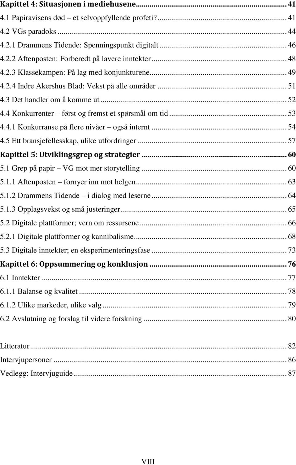 .. 53 4.4.1 Konkurranse på flere nivåer også internt... 54 4.5 Ett bransjefellesskap, ulike utfordringer... 57 Kapittel 5: Utviklingsgrep og strategier... 60 5.1 Grep på papir VG mot mer storytelling.