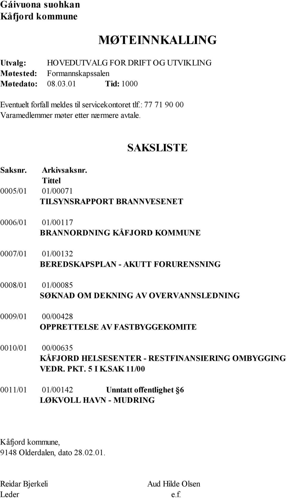 Tittel 0005/01 01/00071 TILSYNSRAPPORT BRANNVESENET 0006/01 01/00117 BRANNORDNING KÅFJORD KOMMUNE 0007/01 01/00132 BEREDSKAPSPLAN - AKUTT FORURENSNING 0008/01 01/00085 SØKNAD OM DEKNING AV