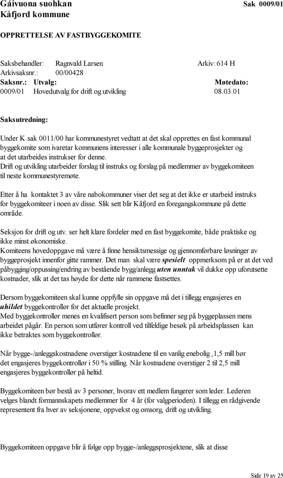 sak 0011/00 har kommunestyret vedtatt at det skal opprettes en fast kommunal byggekomite som ivaretar kommunens interesser i alle kommunale byggeprosjekter og at det utarbeides instrukser for denne.