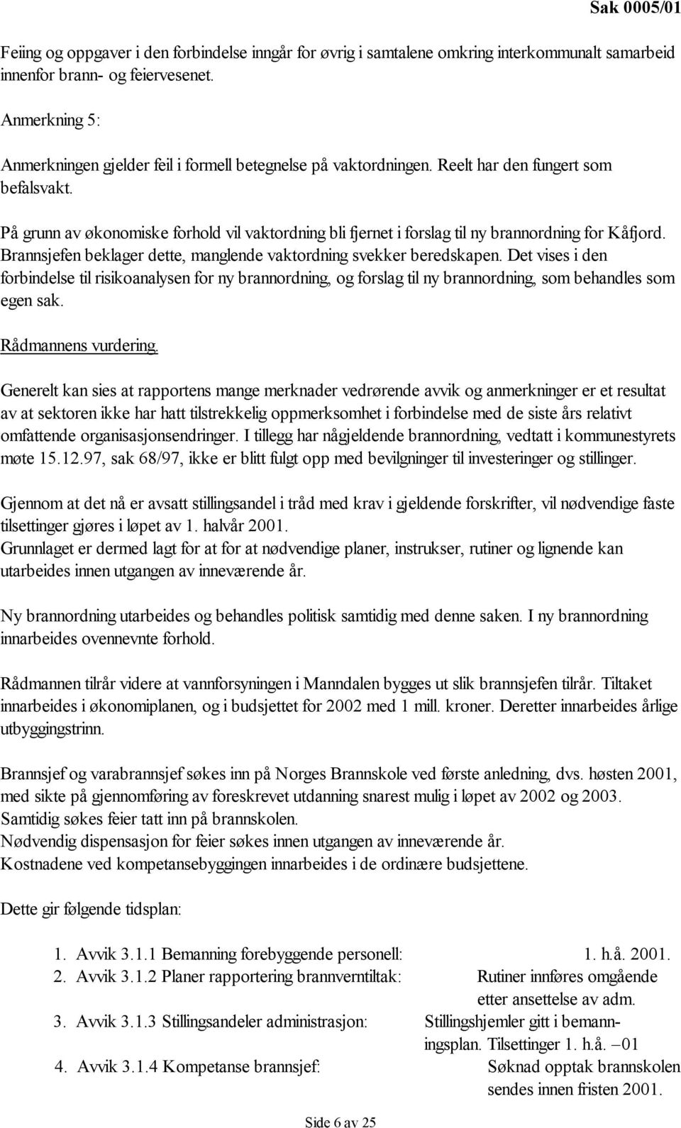 På grunn av økonomiske forhold vil vaktordning bli fjernet i forslag til ny brannordning for Kåfjord. Brannsjefen beklager dette, manglende vaktordning svekker beredskapen.