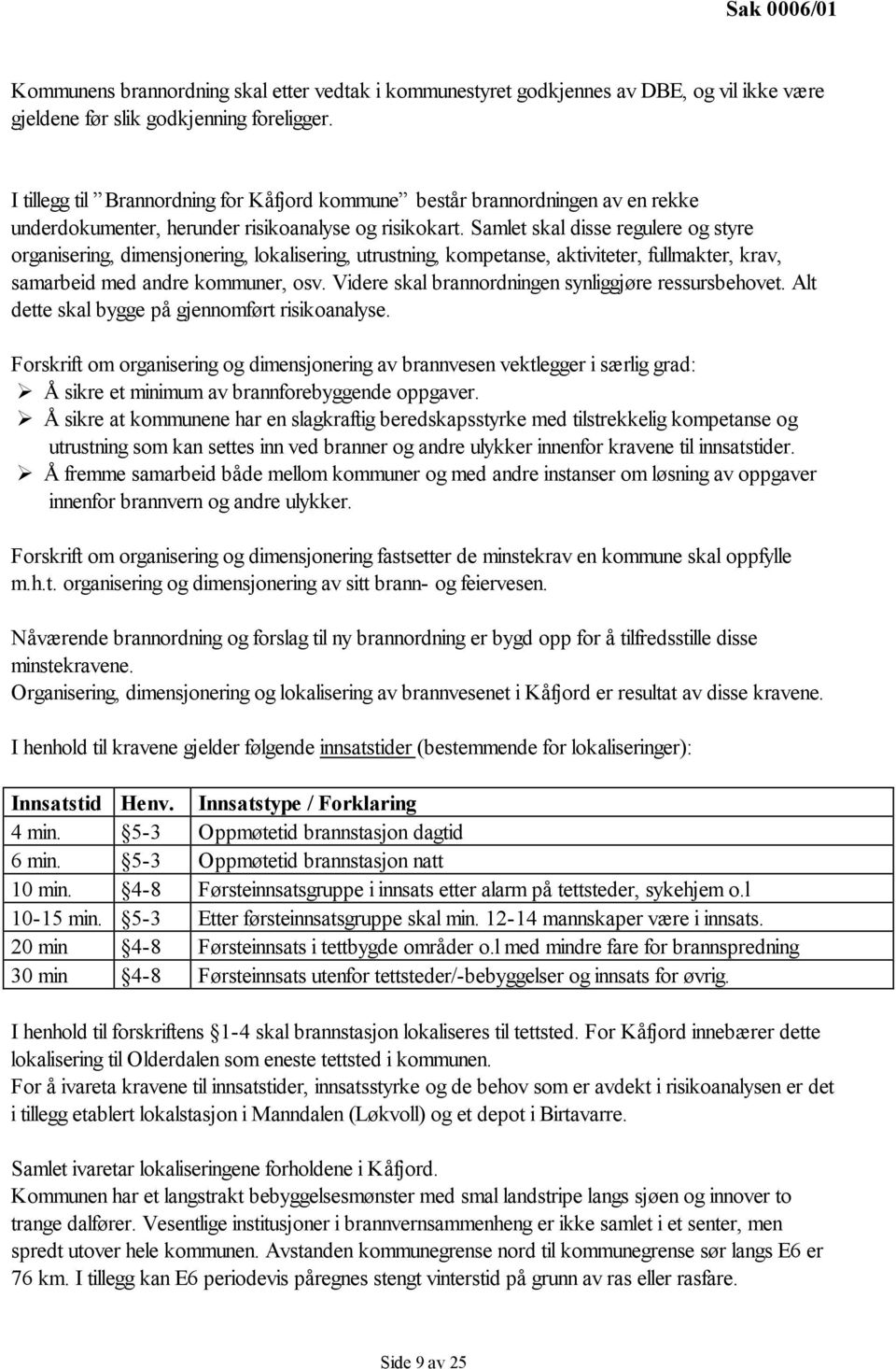 Samlet skal disse regulere og styre organisering, dimensjonering, lokalisering, utrustning, kompetanse, aktiviteter, fullmakter, krav, samarbeid med andre kommuner, osv.