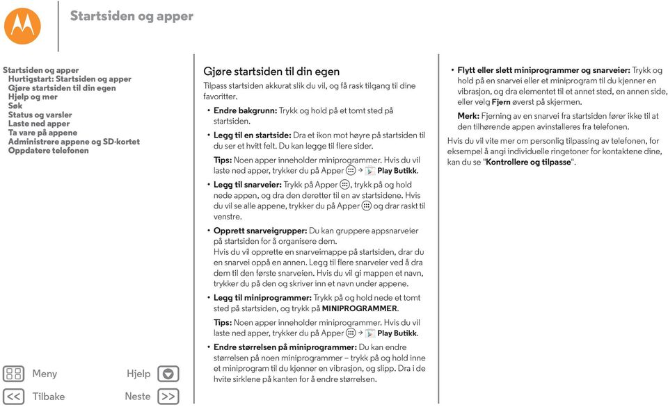 Legg til en startside: Dra et ikon mot høyre på startsiden til du ser et hvitt felt. Du kan legge til flere sider. Tips: Noen apper inneholder miniprogrammer.