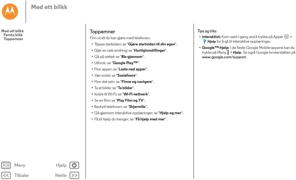 Finn det selv: se "Finne og navigere". Ta et bilde: se "Ta bilder". Koble til Wi-Fi: se "Wi-Fi-nettverk". Se en film: se "Play Film og TV". Beskytt telefonen: se "Skjermlås".