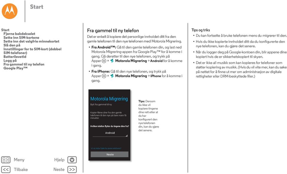 Fra Android : Gå til den gamle telefonen din, og last ned Motorola Migrering-appen fra Google Play for å komme i gang.