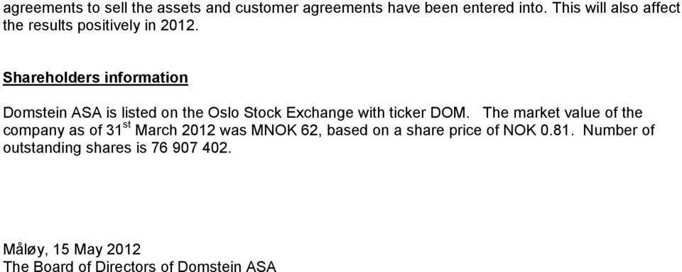 Shareholders information Domstein ASA is listed on the Oslo Stock Exchange with ticker DOM.