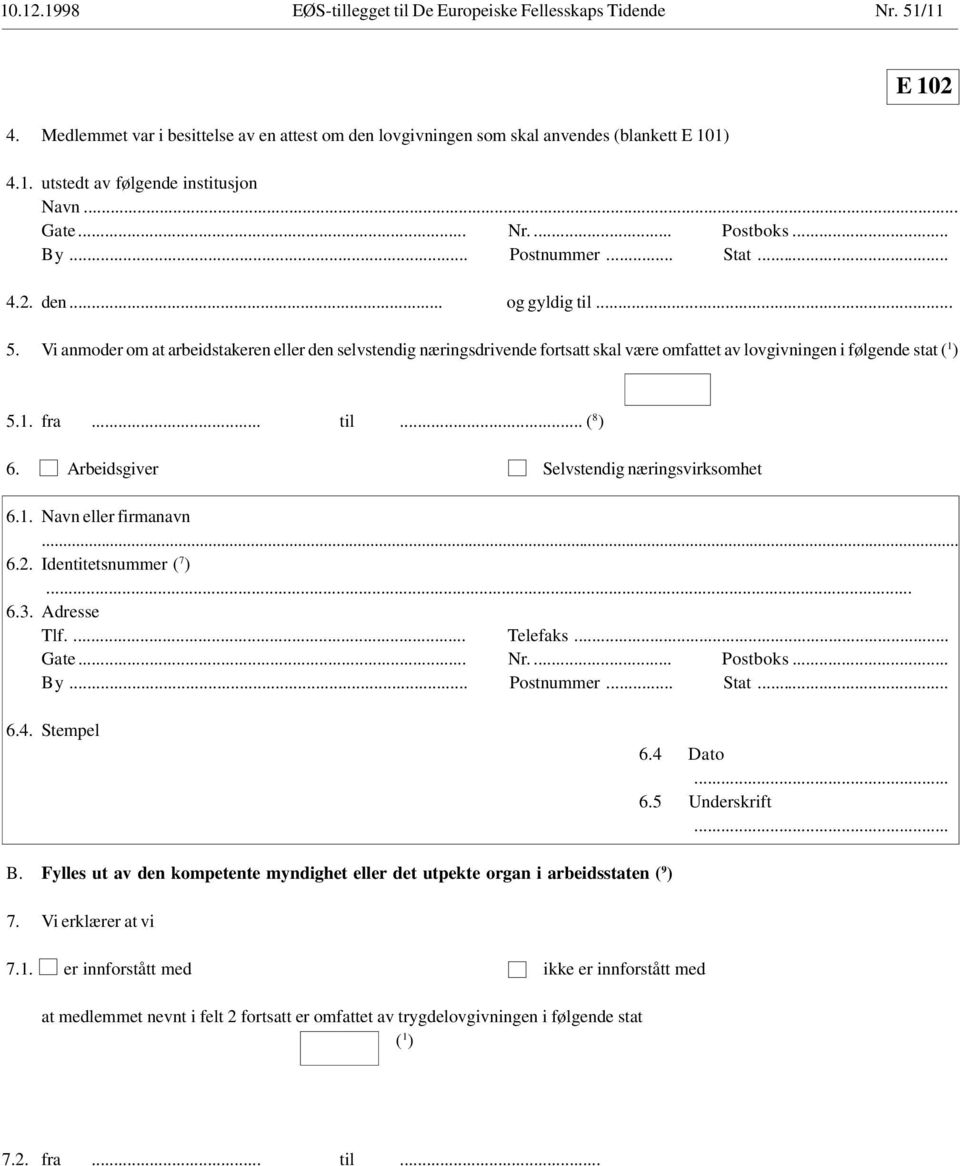 Arbeidsgiver Selvstendig næringsvirksomhet 6.1. Navn eller firmanavn... 6.2. Identitetsnummer ( 7 )... 6.3. Adresse Tlf.... Telefaks... 6.4. Stempel 6.4 Dato 6.5 Underskrift B.